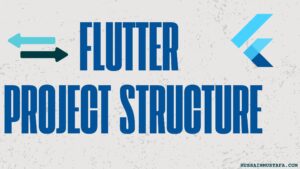 Understanding Flutter Project Structure: A Complete Guide - Hussain Mustafa